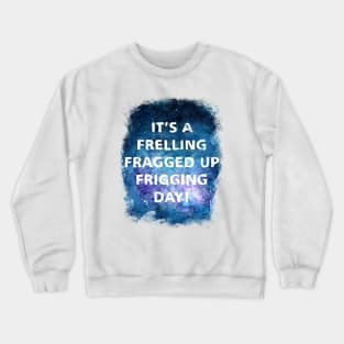 It's a Frelling Fragged Up Frigging Day Crewneck Sweatshirt